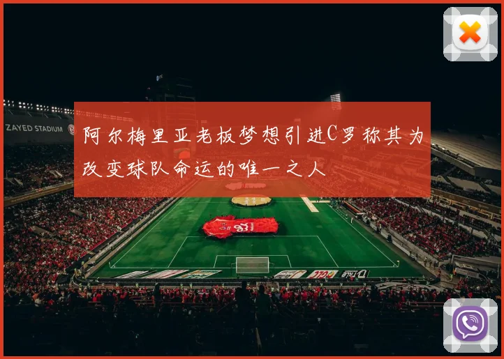 阿尔梅里亚老板梦想引进C罗称其为改变球队命运的唯一之人