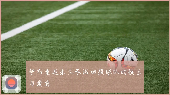 伊布重返米兰承诺回报球队的快乐与爱意